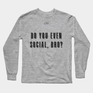 Do you even social, bro? Long Sleeve T-Shirt